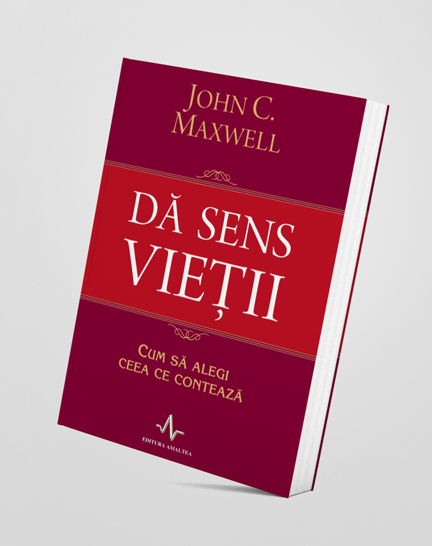 Dă sens vieții - John C. Maxwell