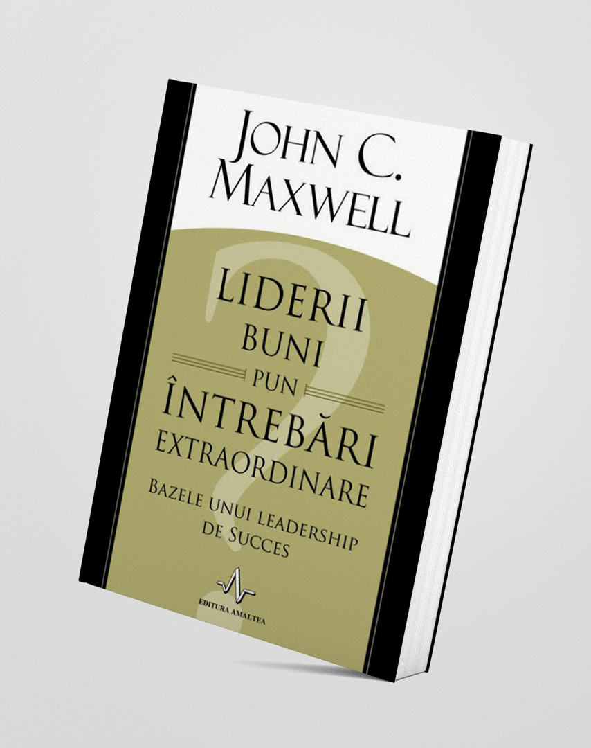 Liderii buni pun întrebări extraordinare - John C. Maxwell