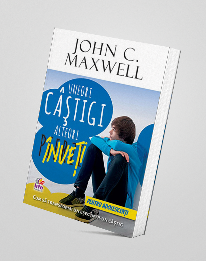 Uneori câștigi, alteori înveți - pentru adolescenți - John C. Maxwell