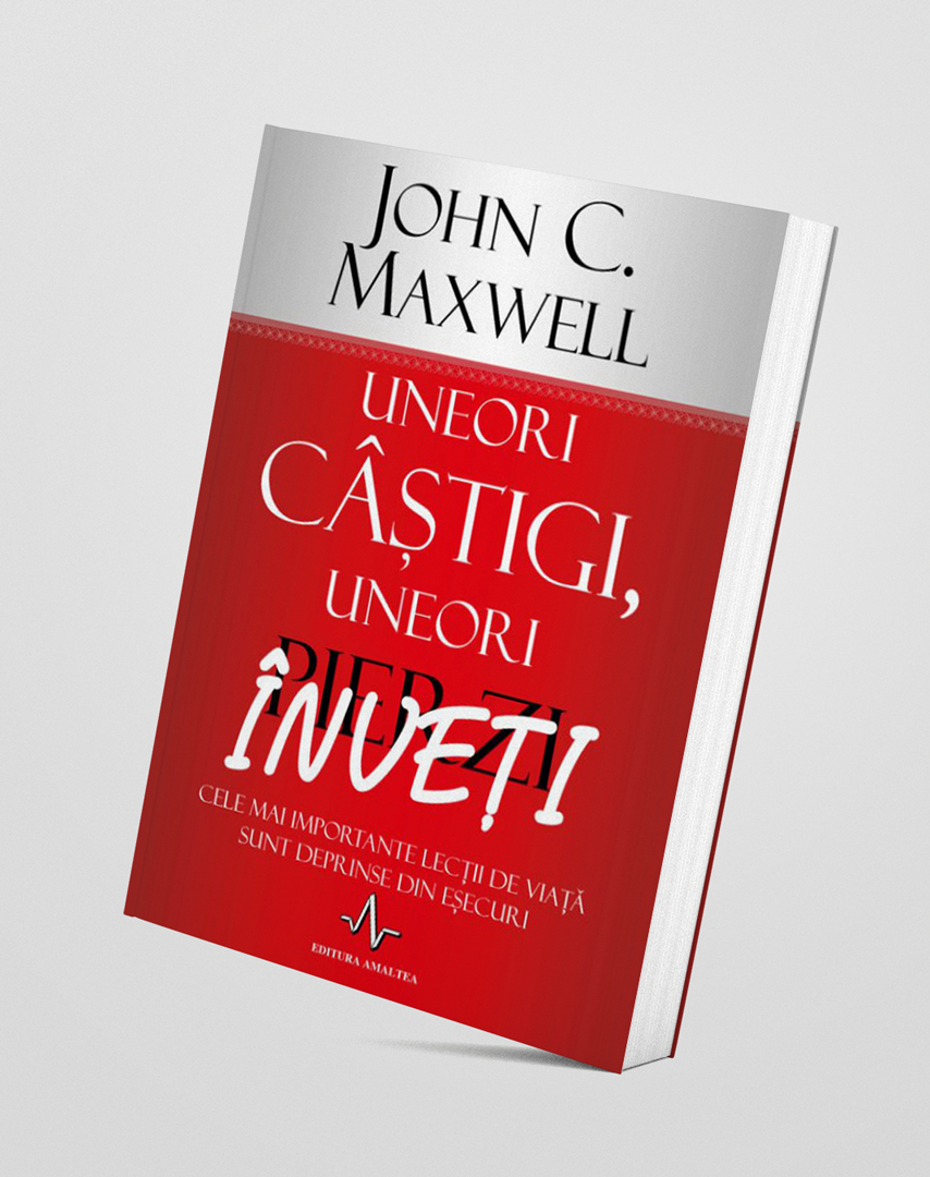 Uneori câștigi, uneori înveți - John C. Maxwell