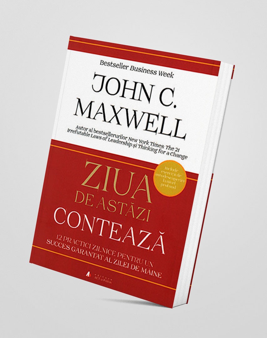 Ziua de astazi conteaza - John C. Maxwell